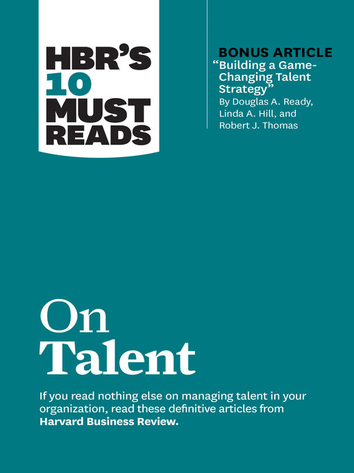 Title details for HBR's 10 Must Reads on Talent (with bonus article "Building a Game-Changing Talent Strategy" by Douglas A. Ready, Linda A. Hill, and Robert J. Thomas) by Harvard Business Review - Available